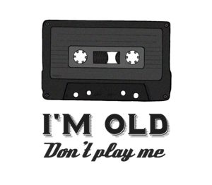 I'm old - don't play me